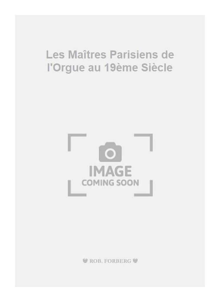 Les Maîtres Parisiens de l'Orgue au 19ème Siècle